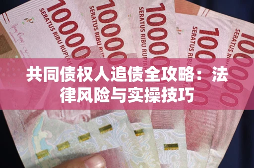 济南共同债权人追债全攻略：法律风险与实操技巧