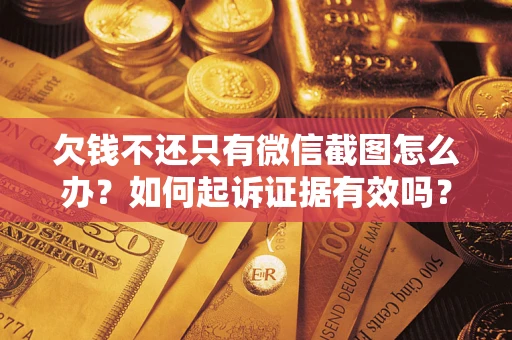 济南欠钱不还只有微信截图怎么办？如何起诉证据有效吗？