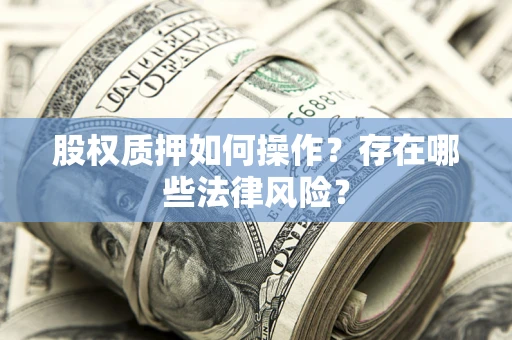 济南股权质押如何操作？存在哪些法律风险？