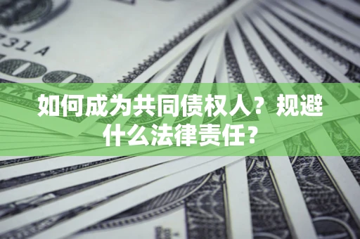济南如何成为共同债权人？规避什么法律责任？