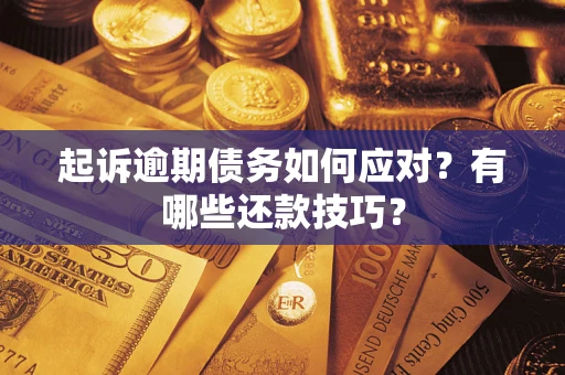 济南起诉逾期债务如何应对？有哪些还款技巧？