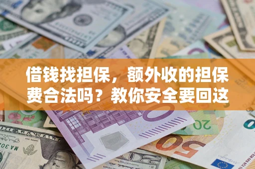 济南借钱找担保，额外收的担保费合法吗？教你安全要回这笔钱
