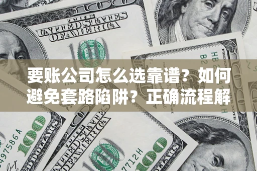 济南要账公司怎么选靠谱？如何避免套路陷阱？正确流程解析
