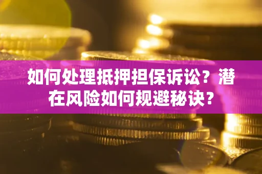 济南如何处理抵押担保诉讼？潜在风险如何规避秘诀？