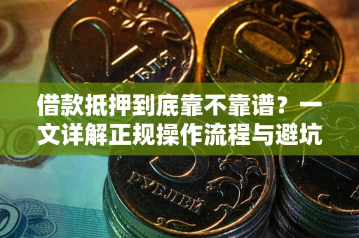 济南借款抵押到底靠不靠谱？一文详解正规操作流程与避坑指南