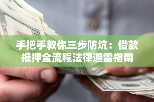 济南手把手教你三步防坑：借款抵押全流程法律避雷指南