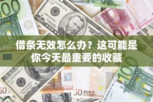济南借条无效怎么办？这可能是你今天最重要的收藏