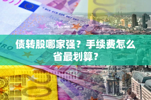 济南债转股哪家强？手续费怎么省最划算？
