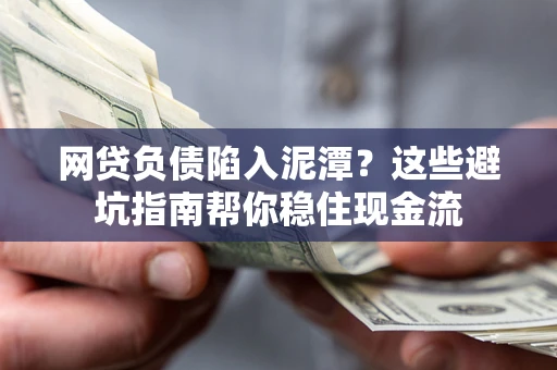 济南网贷负债陷入泥潭？这些避坑指南帮你稳住现金流