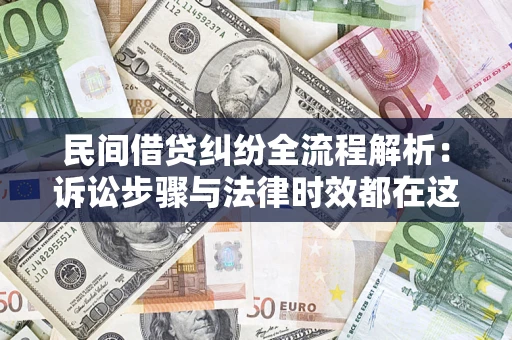 济南民间借贷纠纷全流程解析：诉讼步骤与法律时效都在这儿了