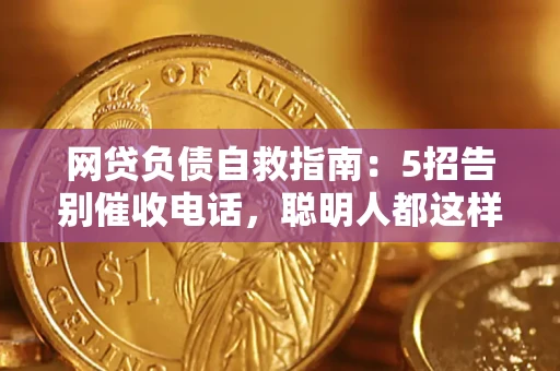 济南网贷负债自救指南：5招告别催收电话，聪明人都这样做