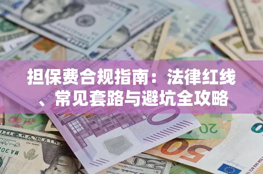 济南担保费合规指南：法律红线、常见套路与避坑全攻略