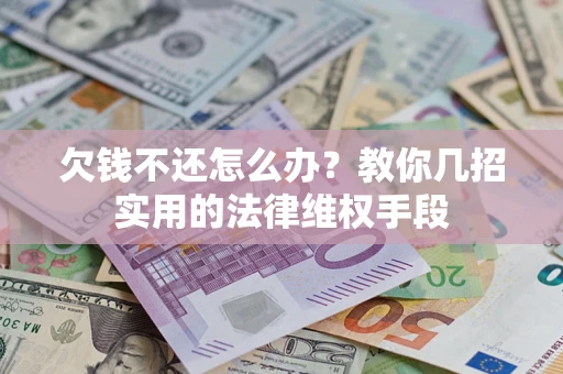 济南欠钱不还怎么办？教你几招实用的法律维权手段