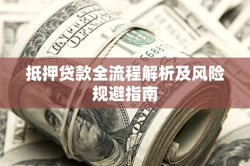 济南抵押贷款全流程解析及风险规避指南