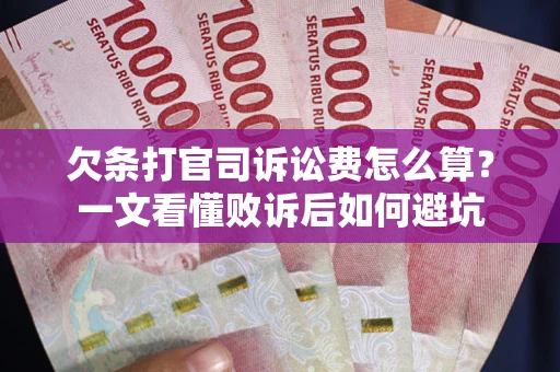 济南欠条打官司诉讼费怎么算？一文看懂败诉后如何避坑