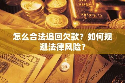 济南怎么合法追回欠款？如何规避法律风险？