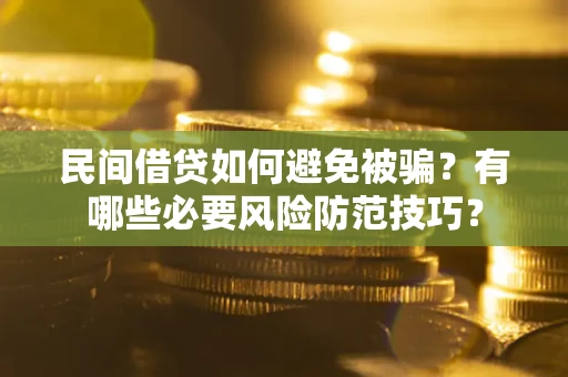 济南民间借贷如何避免被骗？有哪些必要风险防范技巧？