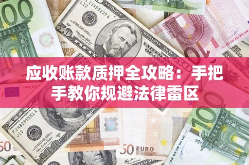 济南应收账款质押全攻略：手把手教你规避法律雷区