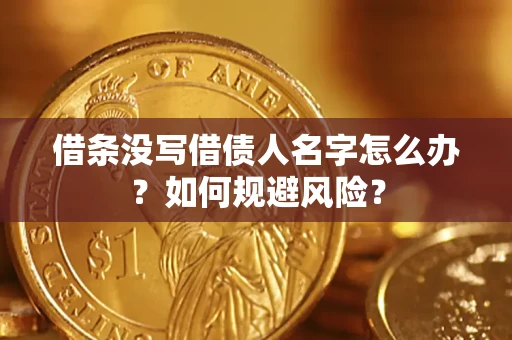 济南借条没写借债人名字怎么办？如何规避风险？