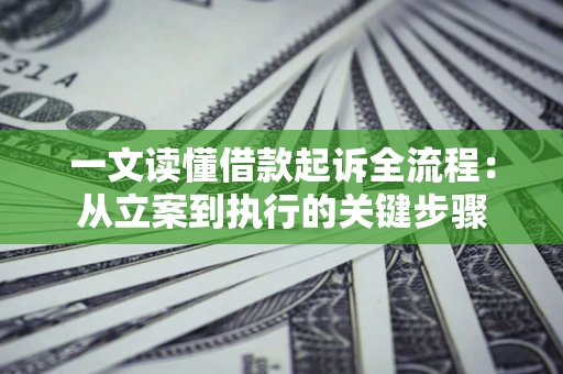 济南一文读懂借款起诉全流程：从立案到执行的关键步骤